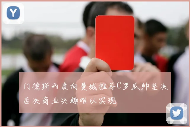 门德斯两度向曼城推荐C罗瓜帅坚决否决商业兴趣难以实现