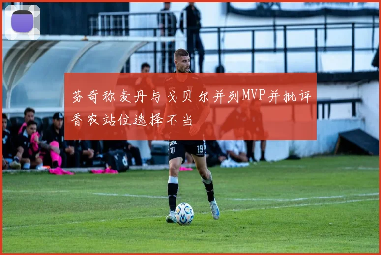 芬奇称麦丹与戈贝尔并列MVP并批评香农站位选择不当