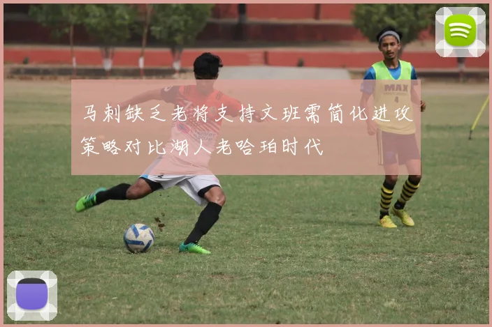 马刺缺乏老将支持文班需简化进攻策略对比湖人老哈珀时代