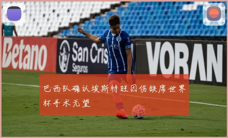巴西队确认埃斯特旺因伤缺席世界杯手术无望